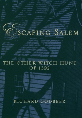 Escaping Salem: The Other Witch Hunt of 1692 - Richard Godbeer