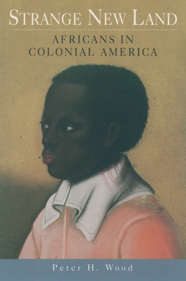 Strange New Land: Africans in Colonial America - Peter H. Wood