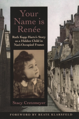 Your Name Is Renee: Ruth Kapp Hartz's Story as a Hidden Child in Nazi-Occupied France - Stacy Cretzmeyer