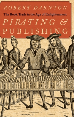 Pirating and Publishing: The Book Trade in the Age of Enlightenment - Robert Darnton