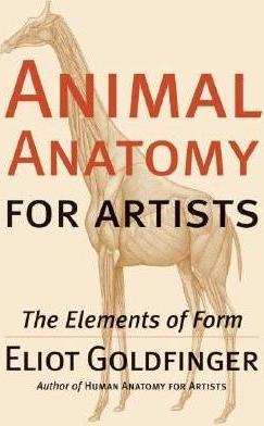 Animal Anatomy for Artists: The Elements of Form - Eliot Goldfinger