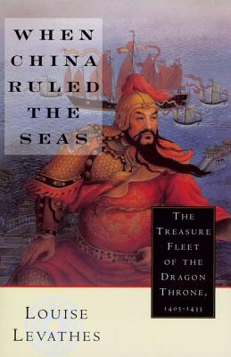 When China Ruled the Seas: The Treasure Fleet of the Dragon Throne, 1405-1433 (Revised) - Louise Levathes