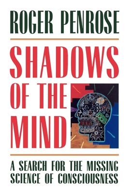 Shadows of the Mind: A Search for the Missing Science of Consciousness - Roger Penrose