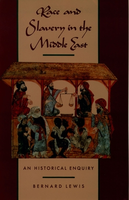 Race and Slavery in the Middle East: An Historical Enquiry - Bernard Lewis