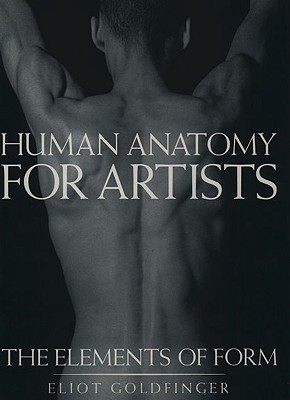 Human Anatomy for Artists: The Elements of Form - Eliot Goldfinger