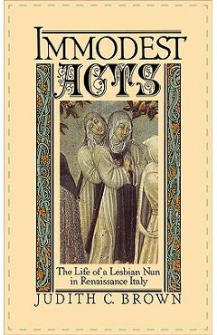 Poza produsului Immodest Acts: The Life of a Lesbian Nun in Renaissance Italy - Judith C. Brown