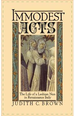 Immodest Acts: The Life of a Lesbian Nun in Renaissance Italy - Judith C. Brown