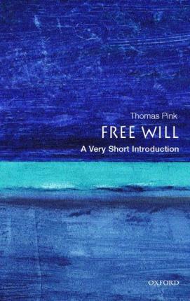 Free Will: A Very Short Introduction - Thomas Pink