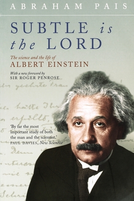 Subtle Is the Lord: The Science and the Life of Albert Einstein - Abraham Pais