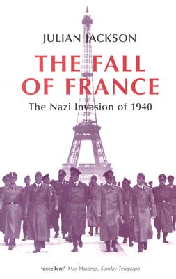 The Fall of France: The Nazi Invasion of 1940 - Julian Jackson