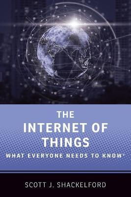 The Internet of Things: What Everyone Needs to Know(r) - Scott J. Shackelford