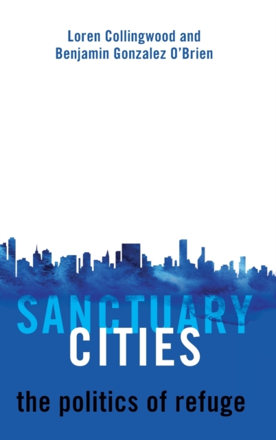 Sanctuary Cities: The Politics of Refuge - Loren Collingwood