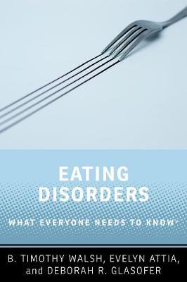 Eating Disorders: What Everyone Needs to Know(r) - B. Timothy Walsh