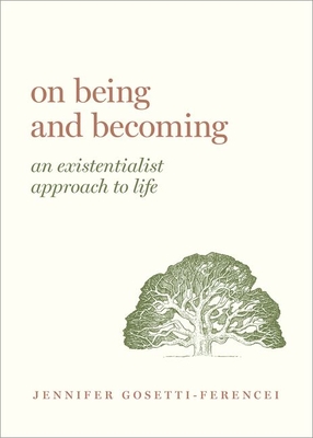 On Being and Becoming: An Existentialist Approach to Life - Jennifer Anna Gosetti-ferencei