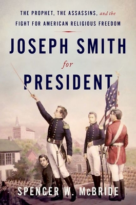 Joseph Smith for President: The Prophet, the Assassins, and the Fight for American Religious Freedom - Spencer W. Mcbride