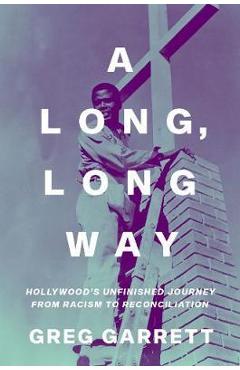 Poza produsului A Long, Long Way: Hollywood's Unfinished Journey from Racism to Reconciliation - Greg Garrett