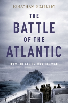 The Battle of the Atlantic: How the Allies Won the War - Jonathan Dimbleby