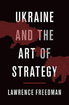 Ukraine and the Art of Strategy - Lawrence Freedman