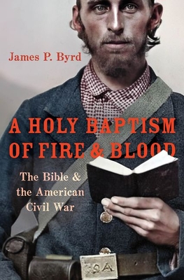 A Holy Baptism of Fire and Blood: The Bible and the American Civil War - James P. Byrd