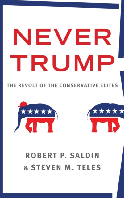 Never Trump: The Revolt of the Conservative Elites - Robert P. Saldin