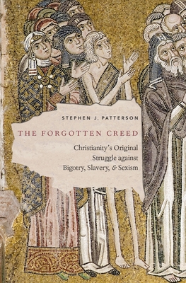 The Forgotten Creed: Christianity's Original Struggle Against Bigotry, Slavery, and Sexism - Stephen J. Patterson