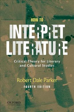 How to Interpret Literature: Critical Theory for Literary and Cultural Studies - Robert Dale Parker