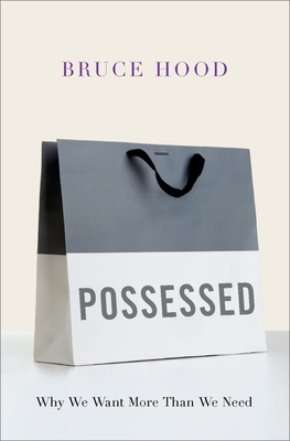 Possessed: Why We Want More Than We Need - Bruce Hood