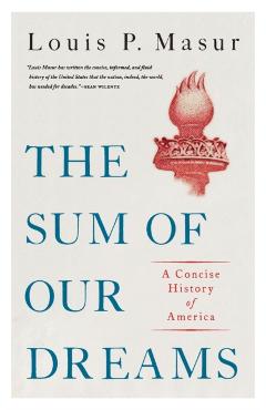 The Sum of Our Dreams: A Concise History of America - Louis P. Masur