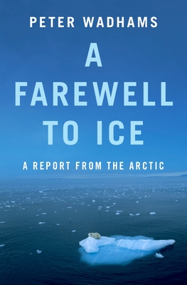 A Farewell to Ice: A Report from the Arctic - Peter Wadhams