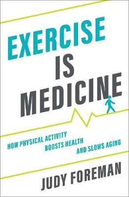 Exercise Is Medicine: How Physical Activity Boosts Health and Slows Aging - Judy Foreman