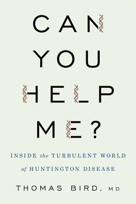 Can You Help Me?: Inside the Turbulent World of Huntington Disease - Thomas D. Bird