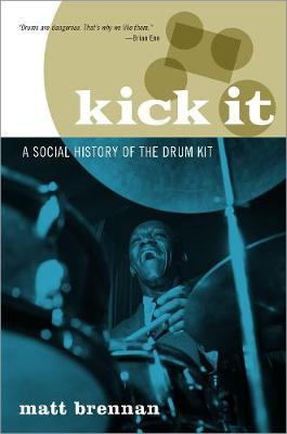 Kick It: A Social History of the Drum Kit - Matt Brennan
