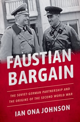 Faustian Bargain: The Soviet-German Partnership and the Origins of the Second World War - Ian Ona Johnson