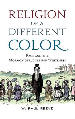 Religion of a Different Color: Race and the Mormon Struggle for Whiteness - W. Paul Reeve