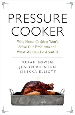 Pressure Cooker: Why Home Cooking Won't Solve Our Problems and What We Can Do about It - Sarah Bowen