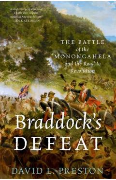 Braddock's Defeat: The Battle of the Monongahela and the Road to Revolution - David L. Preston