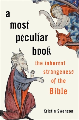 A Most Peculiar Book: The Inherent Strangeness of the Bible - Kristin Swenson