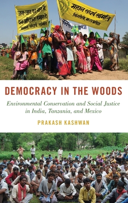 Democracy in the Woods: Environmental Conservation and Social Justice in India, Tanzania, and Mexico - Prakash Kashwan