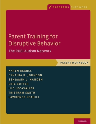 Parent Training for Disruptive Behavior: The Rubi Autism Network, Parent Workbook - Karen Bearss