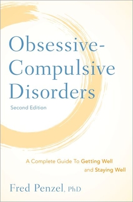 Obsessive-Compulsive Disorders: A Complete Guide to Getting Well and Staying Well - Fred Penzel