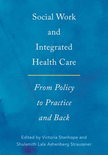 Social Work and Integrated Health Care: From Policy to Practice and Back - Victoria Stanhope