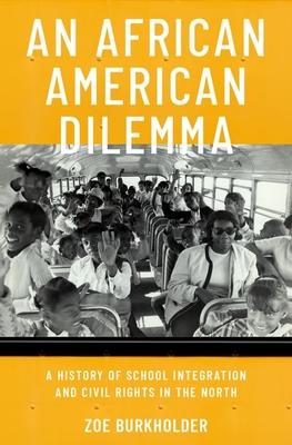 An African American Dilemma: A History of School Integration and Civil Rights in the North - Zoe Burkholder