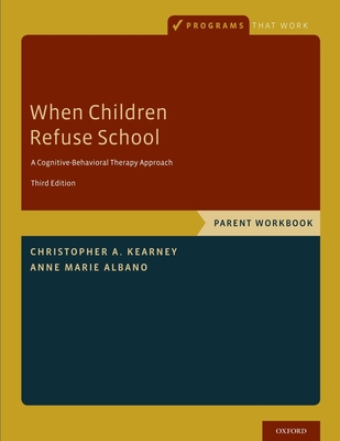 When Children Refuse School: Parent Workbook - Christopher A. Kearney