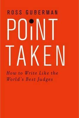 Point Taken: How to Write Like the World's Best Judges - Ross Guberman