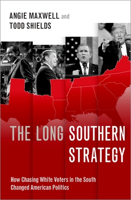 The Long Southern Strategy: How Chasing White Voters in the South Changed American Politics - Angie Maxwell