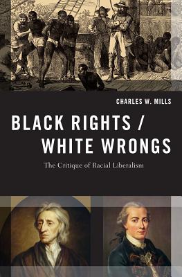 Black Rights/White Wrongs: The Critique of Racial Liberalism - Charles W. Mills