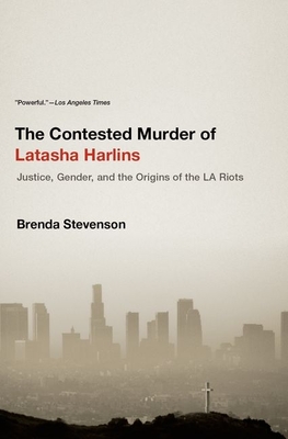 The Contested Murder of Latasha Harlins: Justice, Gender, and the Origins of the LA Riots - Brenda Stevenson