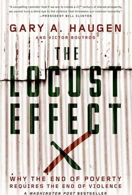 The Locust Effect: Why the End of Poverty Requires the End of Violence - Gary A. Haugen