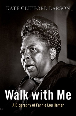 Walk with Me: A Biography of Fannie Lou Hamer - Kate Clifford Larson