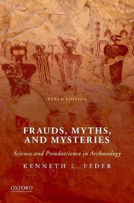 Frauds, Myths, and Mysteries: Science and Pseudoscience in Archaeology - Kenneth L. Feder